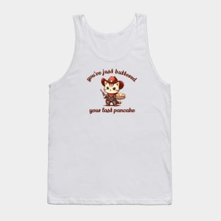You've Just Buttered Your Last Pancake Tank Top